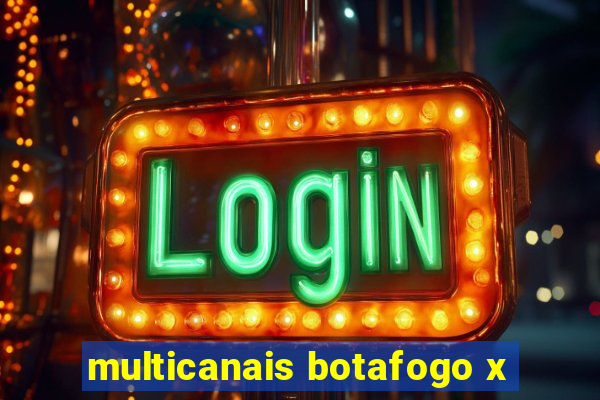 multicanais botafogo x